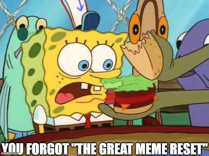 You forgot the pickles! | YOU FORGOT "THE GREAT MEME RESET" | image tagged in you forgot the pickles | made w/ Imgflip meme maker