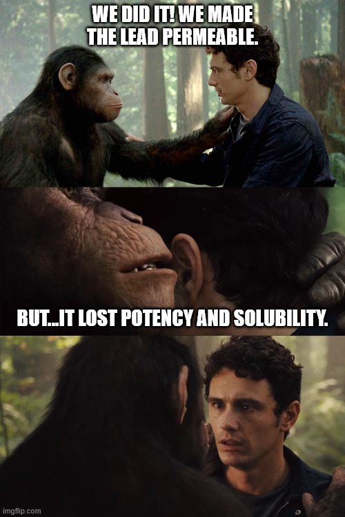 Lead Development | WE DID IT! WE MADE THE LEAD PERMEABLE. BUT...IT LOST POTENCY AND SOLUBILITY. | image tagged in james franco secret ape | made w/ Imgflip meme maker