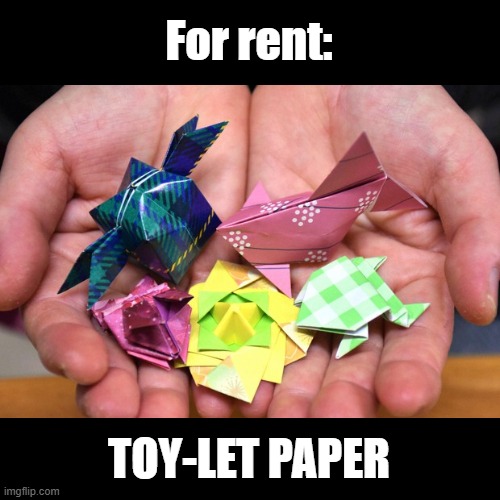 Toy-let Paper | For rent:; TOY-LET PAPER | image tagged in black square,origami,toilet paper,puns | made w/ Imgflip meme maker
