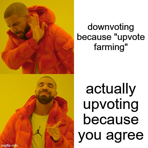 downvoting because "upvote farming" actually upvoting because you agree | image tagged in memes,drake hotline bling | made w/ Imgflip meme maker
