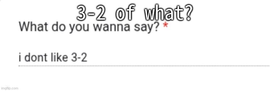 3-2 of what? | made w/ Imgflip meme maker
