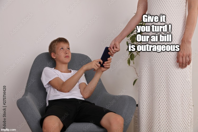 Give it you turd ! Our ai bill is outrageous | made w/ Imgflip meme maker