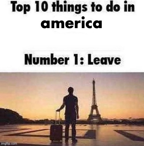Top 10 things to do in blank | america | image tagged in top 10 things to do in blank | made w/ Imgflip meme maker