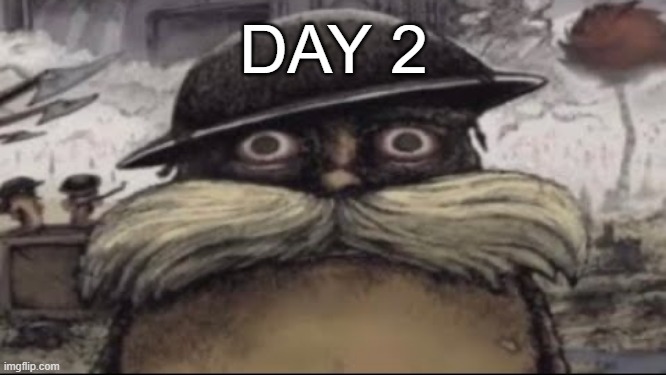 Day 2 : Boredom and bad surprises | DAY 2 | image tagged in ptsd lorax | made w/ Imgflip meme maker