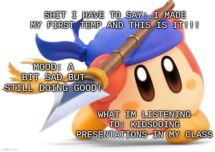 My Announcement Thingy :P | SHIT I HAVE TO SAY: I MADE MY FIRST TEMP AND THIS IS IT!!! MOOD: A BIT SAD BUT STILL DOING GOOD! WHAT IM LISTENING TO: KIDSDOING PRESENTATIONS IN MY CLASS | made w/ Imgflip meme maker