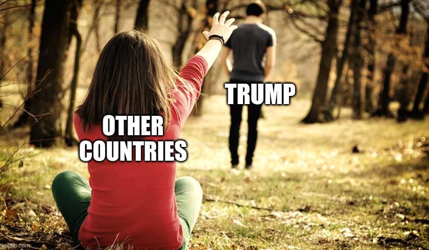 Breakup | TRUMP; OTHER COUNTRIES | image tagged in breakup | made w/ Imgflip meme maker