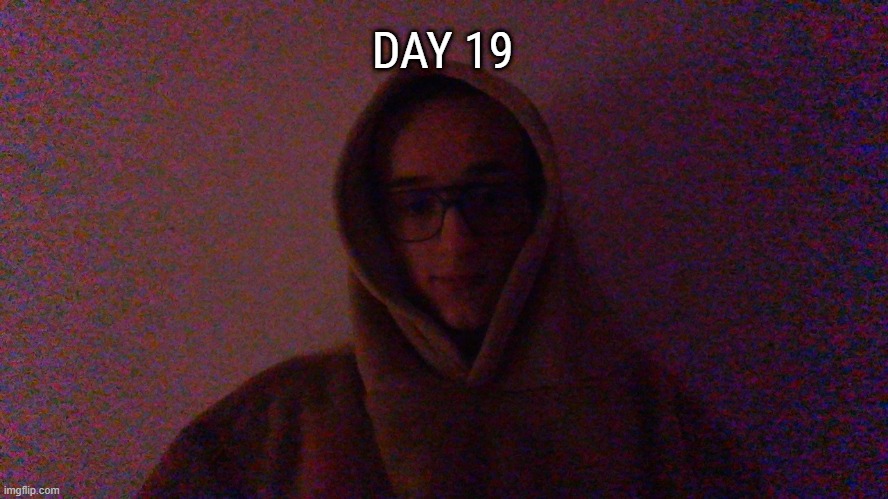 Day 19 : A long Day | DAY 19 | made w/ Imgflip meme maker