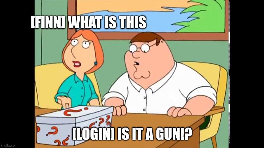 Family Guy Mystery Box | [FINN] WHAT IS THIS; [LOGIN] IS IT A GUN!? | image tagged in family guy mystery box | made w/ Imgflip meme maker