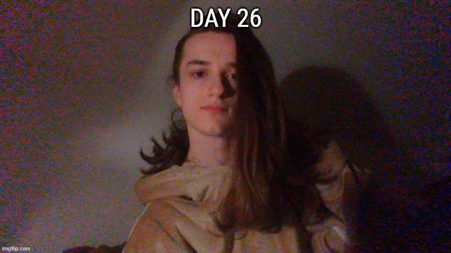Day 26 : Last day with long hairs | DAY 26 | made w/ Imgflip meme maker