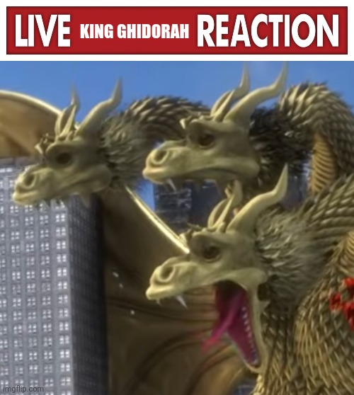 Live King Ghidorah Reaction | KING GHIDORAH | image tagged in live x reaction | made w/ Imgflip meme maker