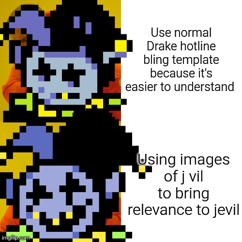 UEHEHE | Use normal Drake hotline bling template because it's easier to understand; Using images of j vil to bring relevance to jevil | image tagged in memes,drake hotline bling | made w/ Imgflip meme maker