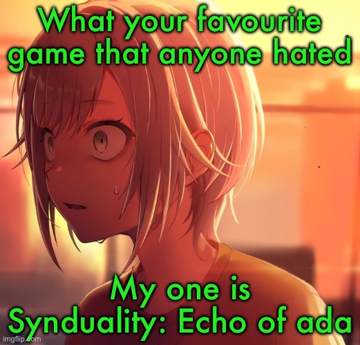 Shiho Mizu5 | What your favourite game that anyone hated; My one is Synduality: Echo of ada | image tagged in shiho mizu5 | made w/ Imgflip meme maker