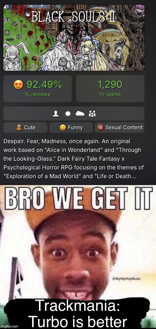 Trackmania: Turbo is better | image tagged in bro we get it blank | made w/ Imgflip meme maker