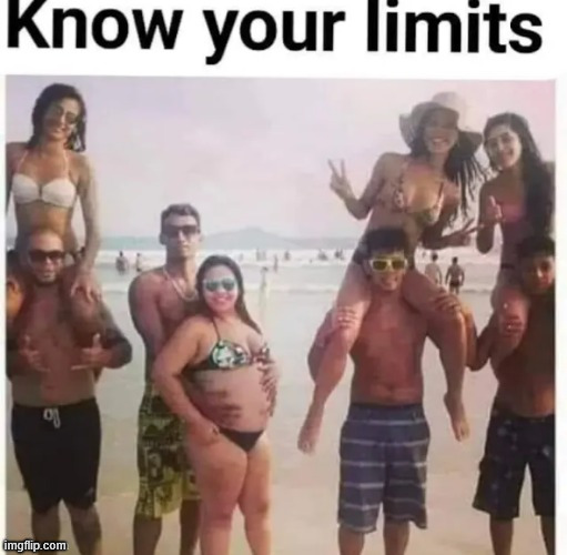 Know your limits | image tagged in know your limits | made w/ Imgflip meme maker