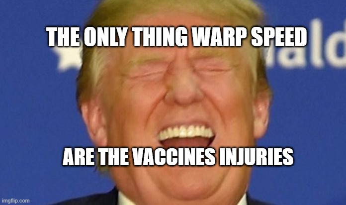 Trump laughing | THE ONLY THING WARP SPEED; ARE THE VACCINES INJURIES | image tagged in trump laughing | made w/ Imgflip meme maker