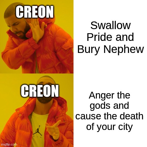 Drake Hotline Bling | Swallow Pride and Bury Nephew; CREON; Anger the gods and cause the death of your city; CREON | image tagged in memes,drake hotline bling,antigone,creon,drake | made w/ Imgflip meme maker