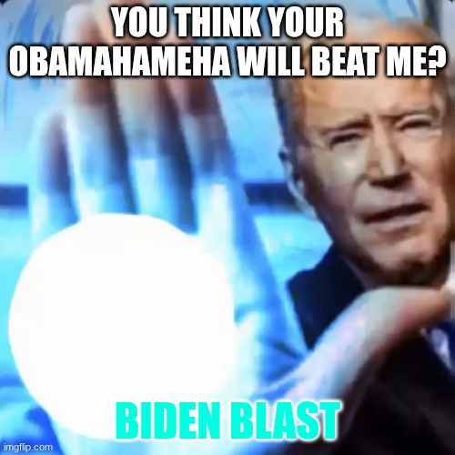 BIDEN BLAST | YOU THINK YOUR OBAMAHAMEHA WILL BEAT ME? BIDEN BLAST | image tagged in biden blast | made w/ Imgflip meme maker