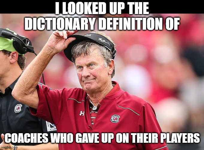 Steve Spurrier | I LOOKED UP THE DICTIONARY DEFINITION OF; COACHES WHO GAVE UP ON THEIR PLAYERS | image tagged in college football | made w/ Imgflip meme maker