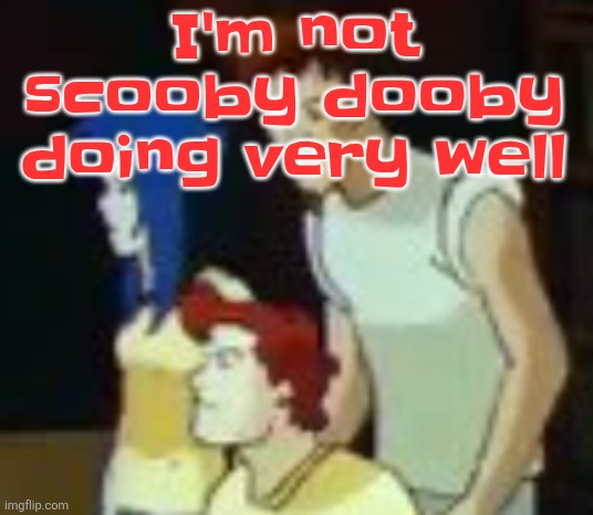 Mental breakdown in gym class. Again. | I'm not scooby dooby doing very well | image tagged in qhquqhhuah | made w/ Imgflip meme maker