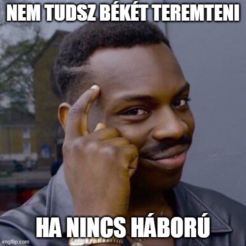 Can't X if you don't Y | NEM TUDSZ BÉKÉT TEREMTENI; HA NINCS HÁBORÚ | image tagged in can't x if you don't y | made w/ Imgflip meme maker