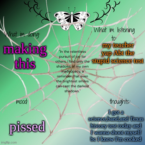 sammy's announcement temp | my teacher yap Abt the stupid science test; making this; pissed; I got a science,band,and Texas history test today and I wanna shoot myself bc I know I'm cooked | image tagged in sammy's announcement temp | made w/ Imgflip meme maker