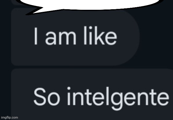 Intelgente speech bubble | image tagged in intelgente speech bubble | made w/ Imgflip meme maker