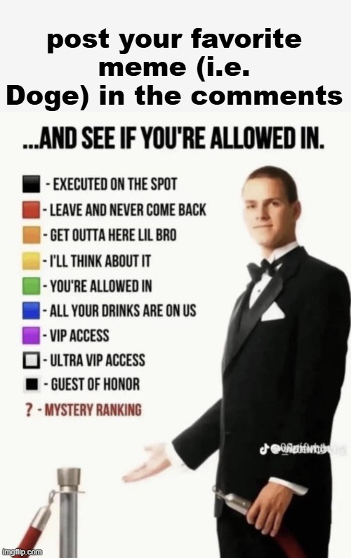 favorite meme? | post your favorite meme (i.e. Doge) in the comments | image tagged in see if your allowed in | made w/ Imgflip meme maker