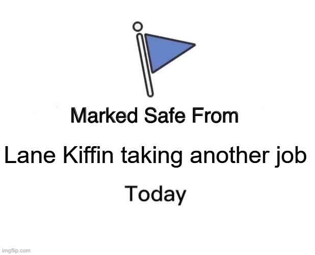 Marked Safe From | Lane Kiffin taking another job | image tagged in memes,marked safe from,lane kiffin | made w/ Imgflip meme maker