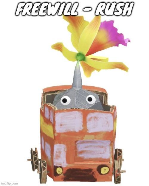 I WILL CHOOSE FREEWILL!!! | FREEWILL - RUSH | image tagged in train rock pikmin | made w/ Imgflip meme maker
