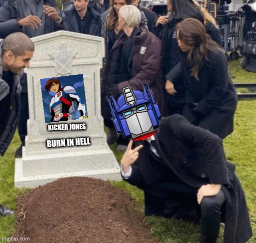 Optimus pack watch (reupload/remaster) | KICKER JONES; BURN IN HELL | image tagged in grant gustin over grave | made w/ Imgflip meme maker