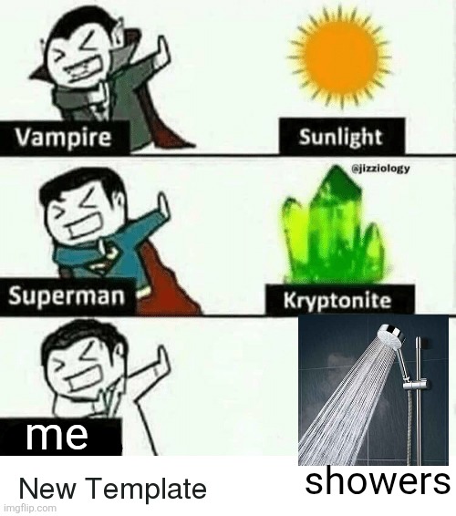 vampire superman meme | me; showers | image tagged in vampire superman meme | made w/ Imgflip meme maker