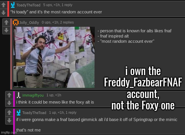 i own the Freddy_FazbearFNAF account, not the Foxy one | made w/ Imgflip meme maker
