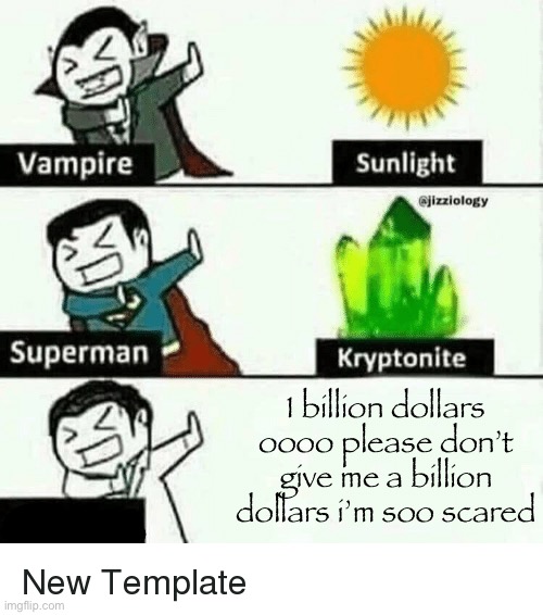 vampire superman meme | 1 billion dollars oooo please don’t give me a billion dollars i’m soo scared | image tagged in vampire superman meme | made w/ Imgflip meme maker