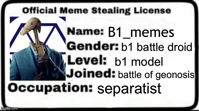 Meme license | B1_memes; b1 battle droid; b1 model; battle of geonosis; separatist | image tagged in meme stealing license | made w/ Imgflip meme maker