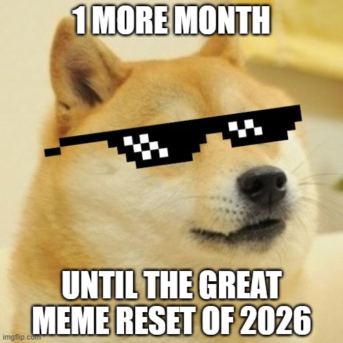 Thank God | 1 MORE MONTH; UNTIL THE GREAT MEME RESET OF 2026 | image tagged in great meme reset,2026,no more 67,memes | made w/ Imgflip meme maker