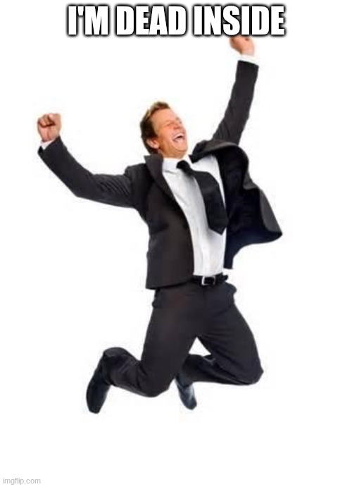 Yay | I'M DEAD INSIDE | image tagged in yay | made w/ Imgflip meme maker