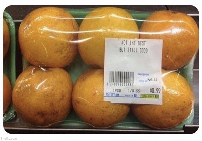 Not the best but still good oranges | image tagged in not the best but still good oranges | made w/ Imgflip meme maker