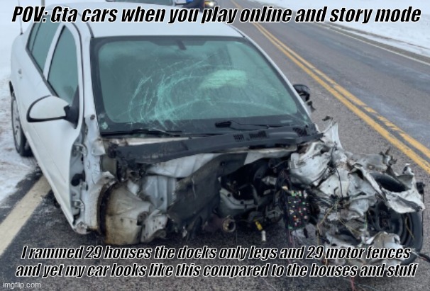NAAAAAAAAAAAAAAAAAAA | POV: Gta cars when you play online and story mode I rammed 29 houses the docks only legs and 29 motor fences and yet my car looks like this  | image tagged in naaaaaaaaaaaaaaaaaaa | made w/ Imgflip meme maker