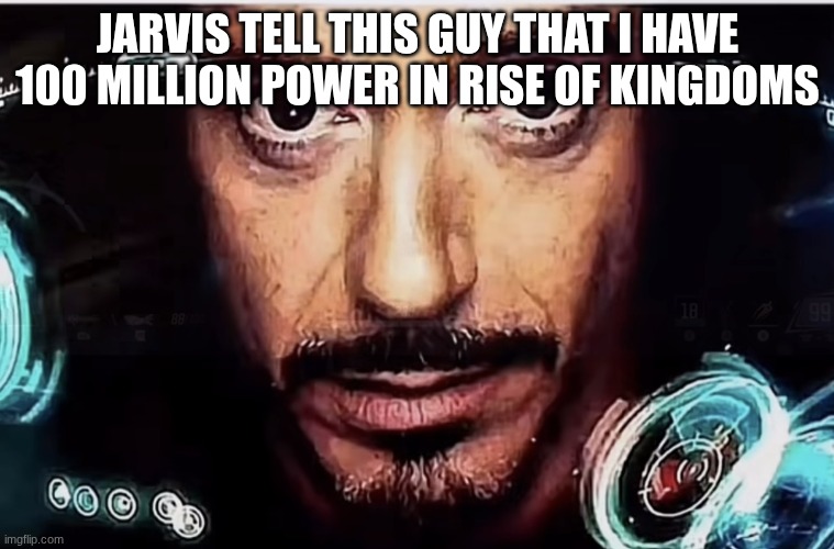 Rise of Kingdoms | JARVIS TELL THIS GUY THAT I HAVE 100 MILLION POWER IN RISE OF KINGDOMS | image tagged in jarvis iron man | made w/ Imgflip meme maker