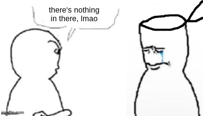 blank poopy template | there's nothing in there, lmao | image tagged in blank poopy template | made w/ Imgflip meme maker