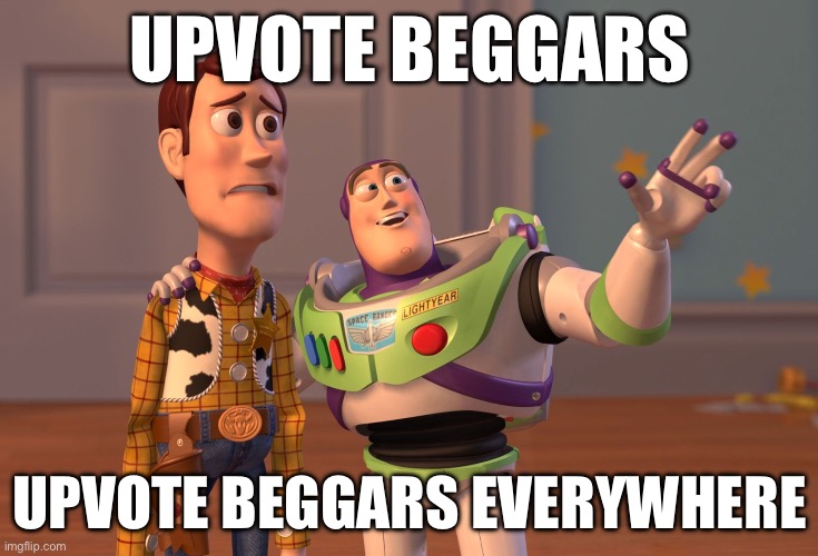 X, X Everywhere Meme | UPVOTE BEGGARS UPVOTE BEGGARS EVERYWHERE | image tagged in memes,x x everywhere | made w/ Imgflip meme maker