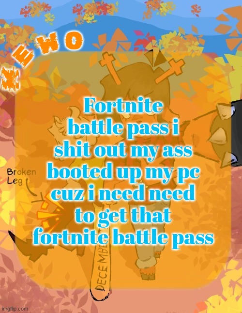 Mewo's Dess Template | Fortnite battle pass i shit out my ass booted up my pc cuz i need need to get that fortnite battle pass | image tagged in mewo's dess template | made w/ Imgflip meme maker