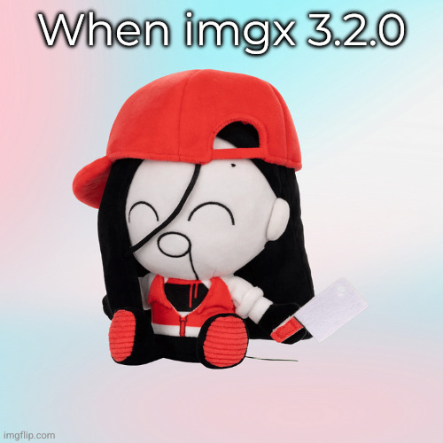 yi xi plush | When imgx 3.2.0 | image tagged in yi xi plush | made w/ Imgflip meme maker