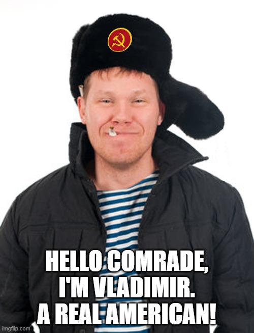 I wish imgflip would show an account's "country of origin" like X/Twitter just implemented! | HELLO COMRADE, I'M VLADIMIR. A REAL AMERICAN! | image tagged in russian bots,imgflip trolls,internet trolls,imgflip users | made w/ Imgflip meme maker
