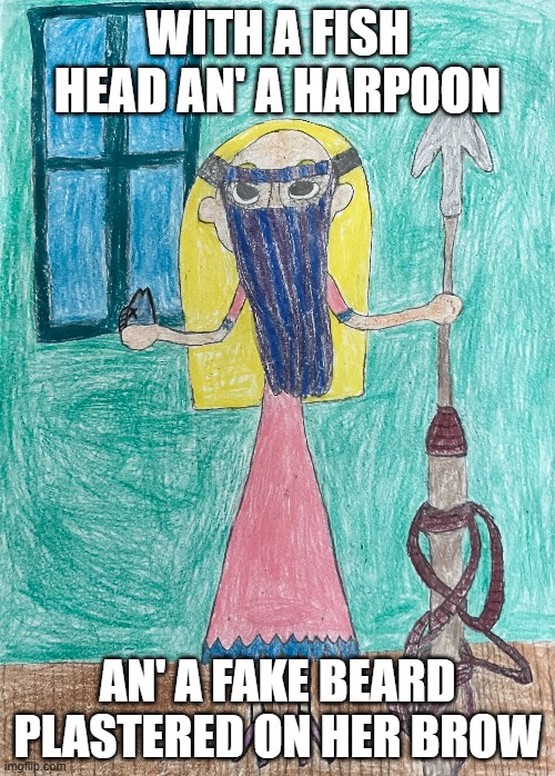 She's Your Lover Now Meme | WITH A FISH HEAD AN' A HARPOON; AN' A FAKE BEARD PLASTERED ON HER BROW | made w/ Imgflip meme maker