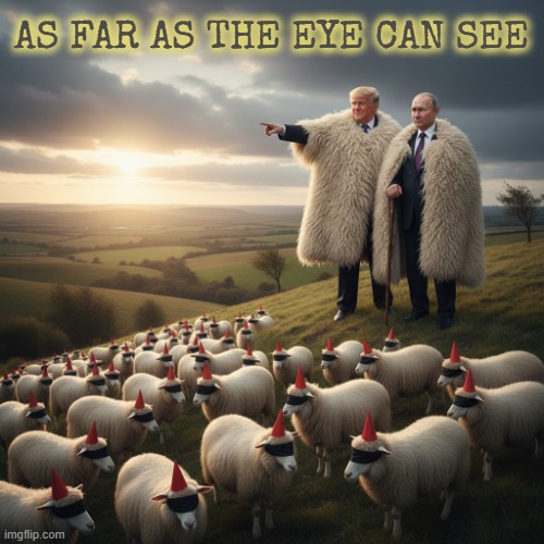 AS FAR AS THE EYE CAN SEE | AS FAR AS THE EYE CAN SEE | image tagged in as far as the eye can see,trump,putin,maga,sheep,wolf in sheep's clothing | made w/ Imgflip meme maker