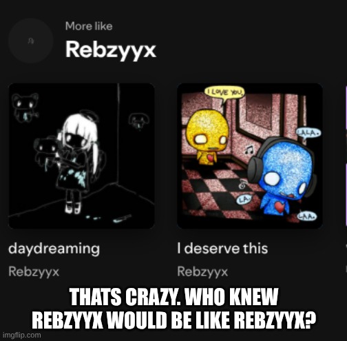 THATS CRAZY. WHO KNEW REBZYYX WOULD BE LIKE REBZYYX? | made w/ Imgflip meme maker
