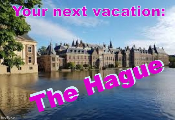 Your next vacation: The Hague The Hague | made w/ Imgflip meme maker