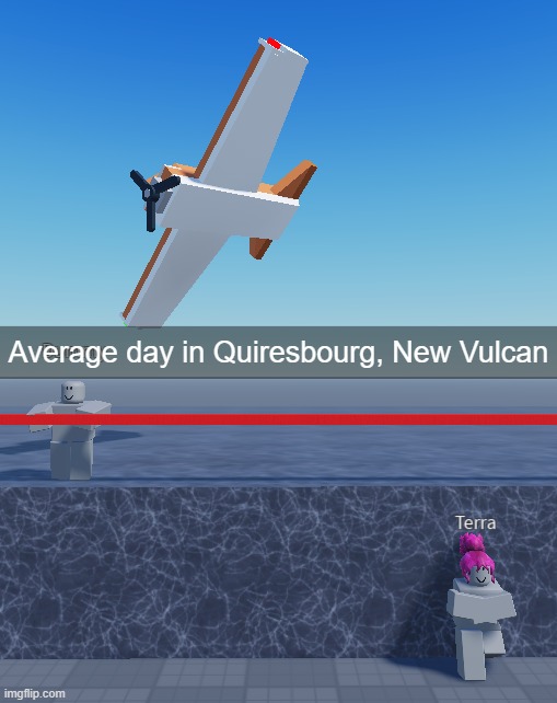 man i love posting about fictional things i make | Average day in Quiresbourg, New Vulcan | made w/ Imgflip meme maker