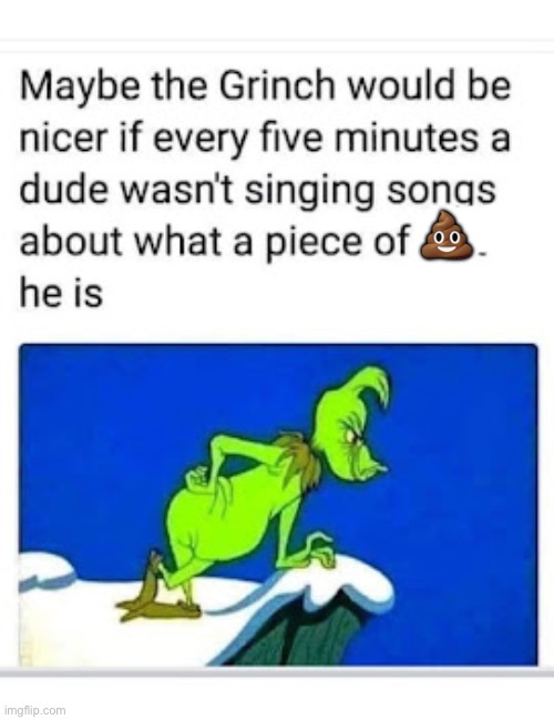 Maybe… | 💩 | image tagged in repost,the grinch,nice guy,pos | made w/ Imgflip meme maker